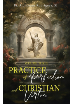 Practice of Perfection and Christian Virtues Volume Three