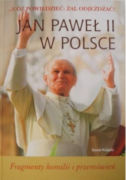 Jan Paweł II w Polsce Fragmenty homilii i przemówień