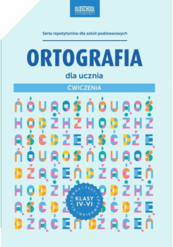 Ortografia dla ucznia Ćwiczenia klasy IV-VI