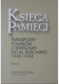 Księga pamięci Transporty Polaków z Warszawy do KL Auschwitz 1940 - 1944 Tom II