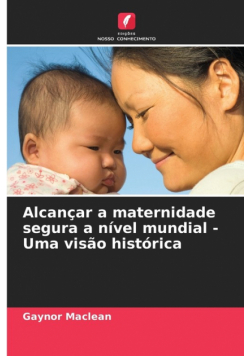 Alcançar a maternidade segura a nível mundial - Uma visão histórica