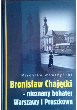 Bronisław Chajęcki nieznany bohater Warszawy i Pruszkowa