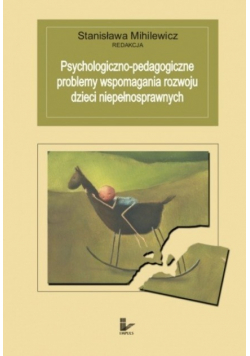Psychologiczno - pedagogiczne problemy wspomagania rozwoju dzieci niepełnosprawnych
