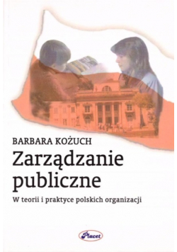 Zarządzanie Publiczne w Teorii i Praktyce Polskich Organizacji
