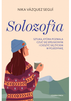 Solozofia. Sztuka, która pozwala czuć się spełnionym i cieszyć się życiem w pojedynkę