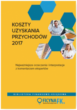 Koszty uzyskania przychodów 2017 Najważniejsze orzeczenia i interpretacje z komentarzem ekspertów