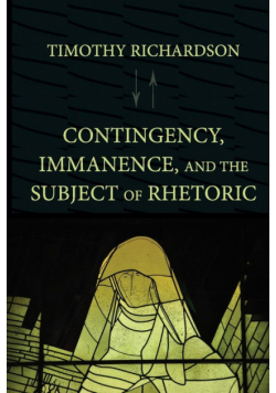 Contingency, Immanence, and the Subject of Rhetoric