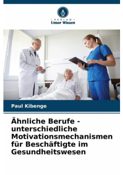 Ähnliche Berufe - unterschiedliche Motivationsmechanismen für Beschäftigte im Gesundheitswesen