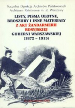 Listy pisma ulotne broszury i inne materiały akt żandarmerii rosyjskiej Guberni Warszawskiej 1872 - 1915