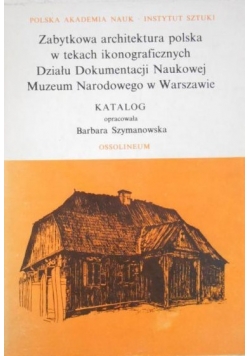 Zabytkowa architektura polska w tekstach ikonograficznych Działu Dokumentacji Naukowej Muzeum Narodowego w Warszawie