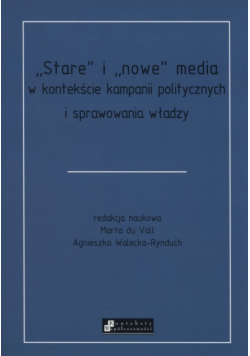 Stare i nowe media w kontekście kampanii politycznych i sprawowania władzy