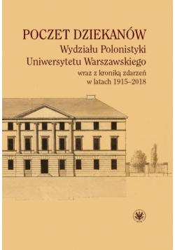 Poczet dziekanów Wydziału Polonistyki Uniwersytetu Warszawskiego wraz z kroniką zdarzeń w latach 1915-2018