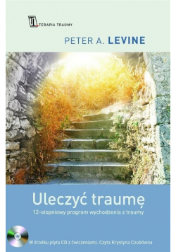 Uleczyć traumę 12 - stopniowy program wychodzenia z traumy