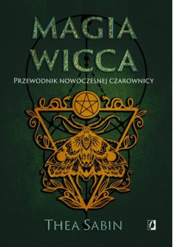 Magia Wicca. Przewodnik nowoczesnej czarownicy