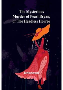 The Mysterious Murder of Pearl Bryan, or