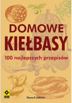 Domowe kiełbasy 100 najlepszych przepisów