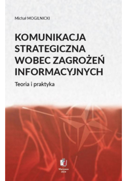 KOMUNIKACJA STRATEGICZNA WOBEC ZAGROŻEŃ INFORMACYJNYCH Teoria i praktyka