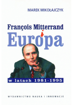 Francois Mitterrand i Europa w latach 1981-1995