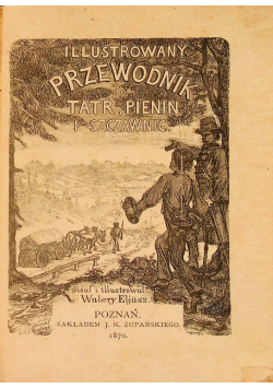 Ilustrowany przewodnik do Tatr Pienin i Szczawnic 1870 r.