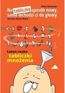 Na tabliczkę sposób nowy, sama wchodzi ci do głowy