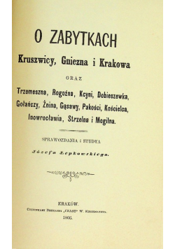 O zabytkach Kruszwicy Gniezna i Krakowa