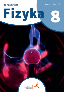 Fizyka To nasz świat Ćwiczenia dla klasy 8 szkoły podstawowej