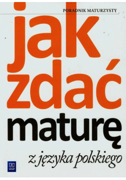 Jak zdać maturę z języka polskiego Poradnik maturzysty