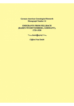 Emigrants from Fellbach (Baden-Wuerttemberg, Germany), 1735-1930. German-American Genealogical Research Monograph Number 14