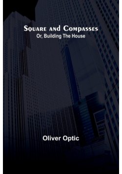 Square and Compasses; Or, Building the House