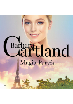 Ponadczasowe historie miłosne Barbary Cartland (#21). Magia Paryża - Ponadczasowe historie miłosne Barbary Cartland (#21)