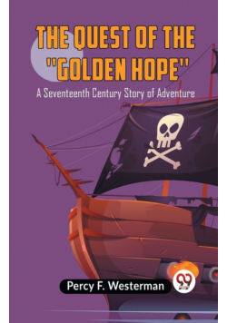 The Quest Of The ""Golden Hope"" A Seventeenth Century Story Of Adventure