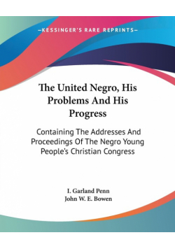 The United Negro, His Problems And His Progress