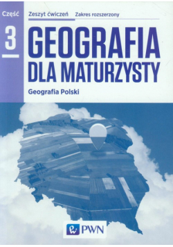 Geografia dla maturzysty Geografia Polski Zeszyt ćwiczeń Część 3 Zakres rozszerzony