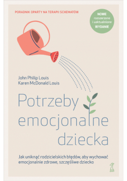 Potrzeby emocjonalne dziecka. Jak uniknąć rodzicielskich błędów, aby wychować emocjonalnie zdrowe, szczęśliwe dziecko