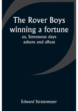 The Rover Boys winning a fortune; or, Strenuous days ashore and afloat
