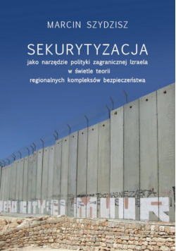 Sekurytyzacja jako narzędzie polityki zagranicznej Izraela w świetle teorii regionalnych kompleksów
