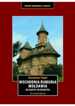 Wschodnia Rumunia, Mołdawia od Karpat do Dniestru. Przewodnik krajoznawczy