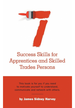 Seven Success Skills for Apprentices and Skilled Trades Persons