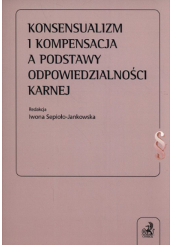 Konsensualizm i kompensacja a podstawy odpowiedzialności karnej