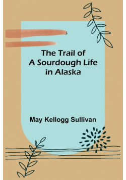 The Trail of a Sourdough Life in Alaska
