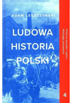 Ludowa historia Polski Historia wyzysku i oporu Mitologia panowania