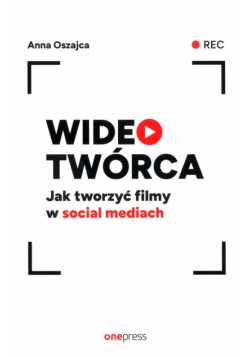 Wideotwórca. Jak tworzyć filmy w social mediach