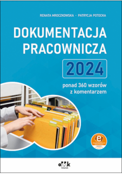 Dokumentacja pracownicza 2024 ponad 360 wzorów z komentarzem (z suplementem elektronicznym)