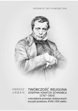 Twórczość religijna Josepha Ignatza Schnabla (1767-1831) w kontekście przemian stylistycznych muzyki przełomu XVIII i XIX wieku