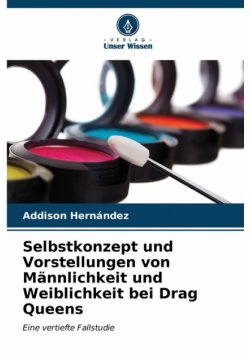 Selbstkonzept und Vorstellungen von Männlichkeit und Weiblichkeit bei Drag Queens