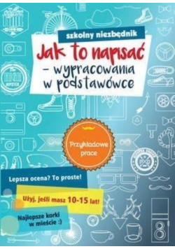Szkolny niezbędnik Jak to napisać - wypracowania