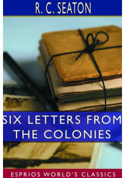 Six Letters From the Colonies (Esprios Classics)