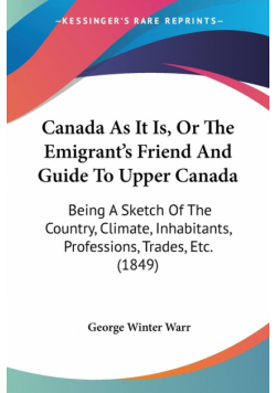 Canada As It Is, Or The Emigrant's Friend And Guide To Upper Canada
