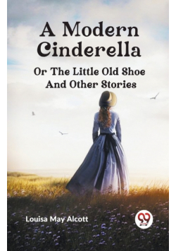 A Modern Cinderella or The Little Old Shoe And Other Stories