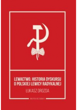 Lewactwo Historia dyskursu o polskiej lewicy radykalnej